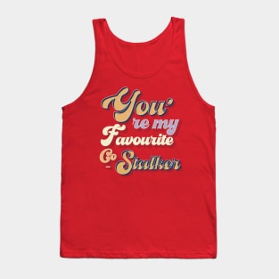 You are my favourite stalker - love typography Tank Top